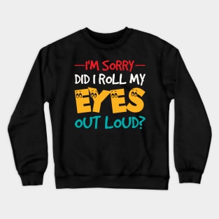 I'm Sorry Did I Roll My Eyes Out Loud, Funny Sarcastic Crewneck Sweatshirt